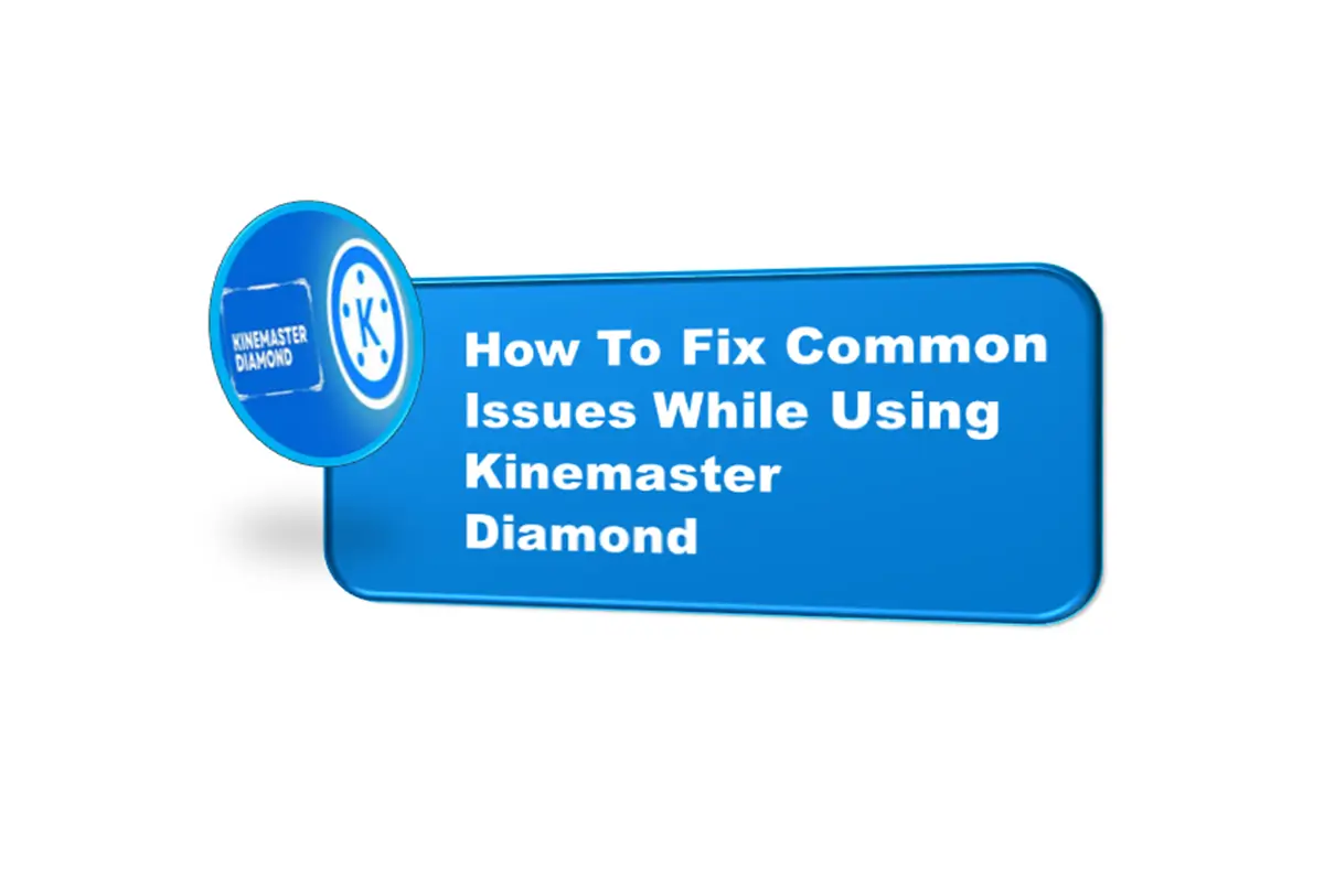 How To Fix Common Issues While Using Kinemaster Diamond